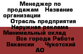 Менеджер по продажам › Название организации ­ Creativ Company › Отрасль предприятия ­ Наружная реклама › Минимальный оклад ­ 20 000 - Все города Работа » Вакансии   . Чукотский АО